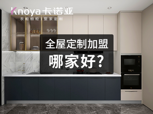 2023加盟全屋定制好不好?加盟全屋定制怎么样? 2023加盟全屋定制好不好?加盟全屋定制怎么样?
